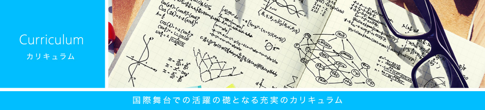 カリキュラム　国際舞台での活躍の礎となる充実のカリキュラム